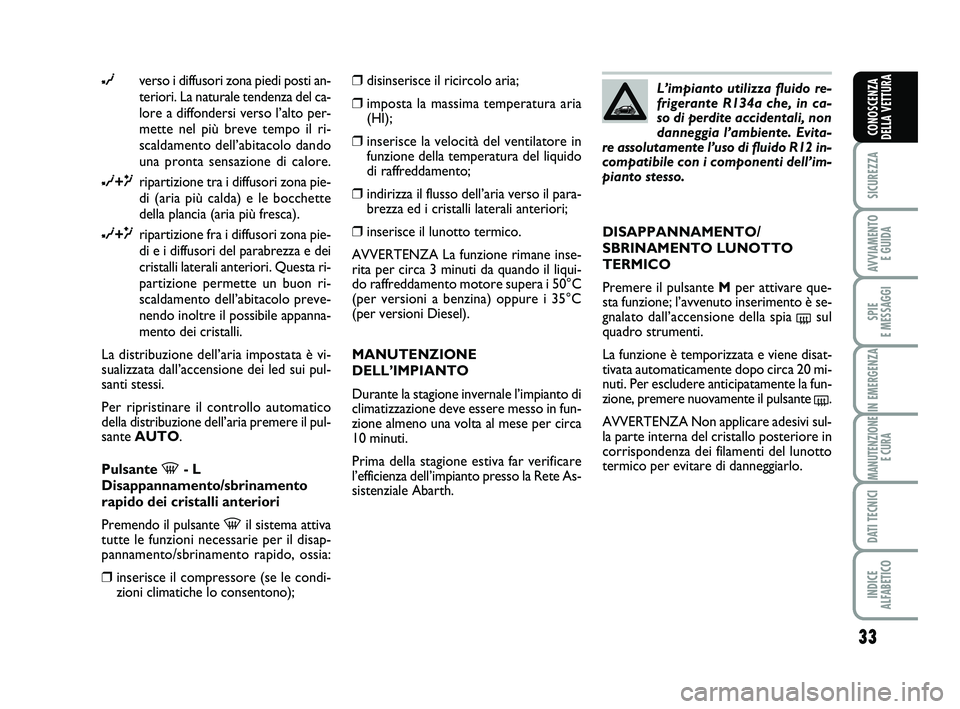 Abarth 500 2011 Libretto Uso Manutenzione (in Italian) 33
SICUREZZA
AVVIAMENTO
E GUIDA
SPIE
E MESSAGGI
IN EMERGENZA
MANUTENZIONE
E CURA
DATI TECNICI
INDICE
ALFABETICO
CONOSCENZA
DELLA VETTURA
∂verso i diffusori zona piedi posti an-
teriori. La natura Abarth 500 2011 Libretto Uso Manutenzione (in Italian) 33
SICUREZZA
AVVIAMENTO
E GUIDA
SPIE
E MESSAGGI
IN EMERGENZA
MANUTENZIONE
E CURA
DATI TECNICI
INDICE
ALFABETICO
CONOSCENZA
DELLA VETTURA
∂verso i diffusori zona piedi posti an-
teriori. La natura