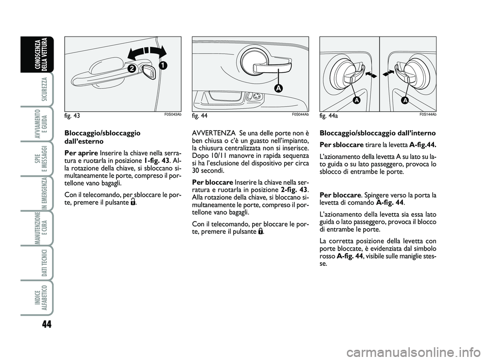 Abarth 500 2011 Libretto Uso Manutenzione (in Italian) 44
SICUREZZA
AVVIAMENTO
E GUIDA
SPIE
E MESSAGGI
IN EMERGENZA
MANUTENZIONE
E CURA
DATI TECNICI
INDICE
ALFABETICO
CONOSCENZA
DELLA VETTURA
Bloccaggio/sbloccaggio
dall’esterno
Per aprireInserire la Abarth 500 2011 Libretto Uso Manutenzione (in Italian) 44
SICUREZZA
AVVIAMENTO
E GUIDA
SPIE
E MESSAGGI
IN EMERGENZA
MANUTENZIONE
E CURA
DATI TECNICI
INDICE
ALFABETICO
CONOSCENZA
DELLA VETTURA
Bloccaggio/sbloccaggio
dall’esterno
Per aprireInserire la
