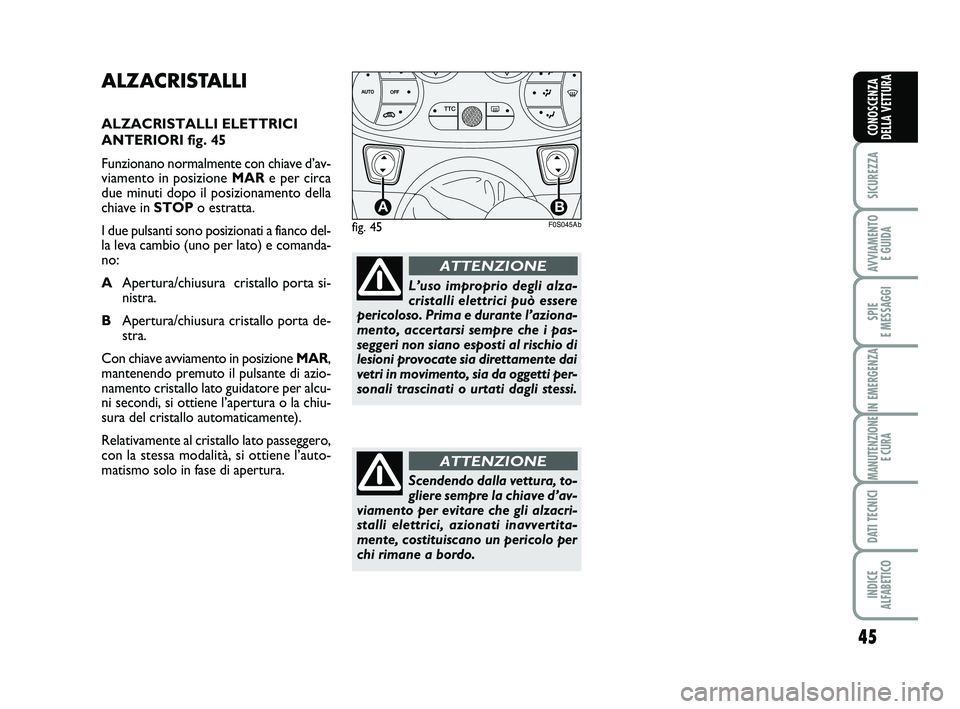 Abarth 500 2011 Libretto Uso Manutenzione (in Italian) 45
SICUREZZA
AVVIAMENTO
E GUIDA
SPIE
E MESSAGGI
IN EMERGENZA
MANUTENZIONE
E CURA
DATI TECNICI
INDICE
ALFABETICO
CONOSCENZA
DELLA VETTURA
ALZACRISTALLI
ALZACRISTALLI ELETTRICI
ANTERIORI fig. 45
Funz Abarth 500 2011 Libretto Uso Manutenzione (in Italian) 45
SICUREZZA
AVVIAMENTO
E GUIDA
SPIE
E MESSAGGI
IN EMERGENZA
MANUTENZIONE
E CURA
DATI TECNICI
INDICE
ALFABETICO
CONOSCENZA
DELLA VETTURA
ALZACRISTALLI
ALZACRISTALLI ELETTRICI
ANTERIORI fig. 45
Funz