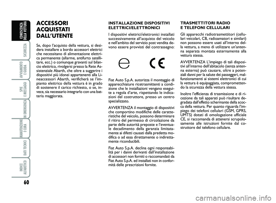 Abarth 500 2011 Libretto Uso Manutenzione (in Italian) 60
SICUREZZA
AVVIAMENTO
E GUIDA
SPIE
E MESSAGGI
IN EMERGENZA
MANUTENZIONE
E CURA
DATI TECNICI
INDICE
ALFABETICO
CONOSCENZA
DELLA VETTURA
INSTALLAZIONE DISPOSITIVI
ELETTRICI/ELETTRONICI
I disposit Abarth 500 2011 Libretto Uso Manutenzione (in Italian) 60
SICUREZZA
AVVIAMENTO
E GUIDA
SPIE
E MESSAGGI
IN EMERGENZA
MANUTENZIONE
E CURA
DATI TECNICI
INDICE
ALFABETICO
CONOSCENZA
DELLA VETTURA
INSTALLAZIONE DISPOSITIVI
ELETTRICI/ELETTRONICI
I disposit