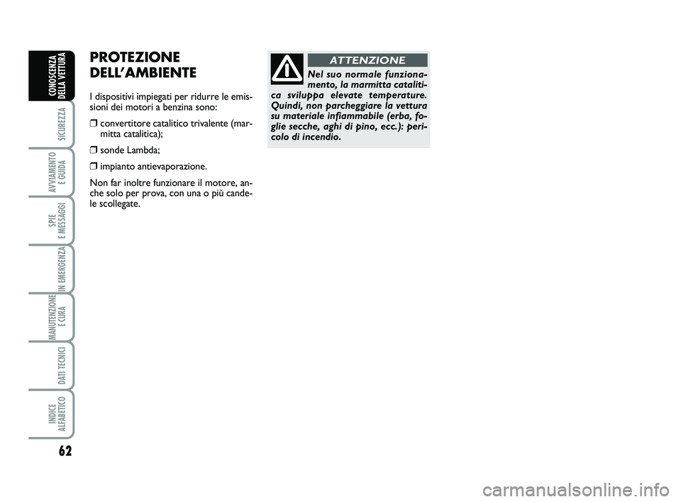 Abarth 500 2011 Libretto Uso Manutenzione (in Italian) 62
SICUREZZA
AVVIAMENTO
E GUIDA
SPIE
E MESSAGGI
IN EMERGENZA
MANUTENZIONE
E CURA
DATI TECNICI
INDICE
ALFABETICO
CONOSCENZA
DELLA VETTURA
PROTEZIONE
DELL’AMBIENTE
I dispositivi impiegati per ridu Abarth 500 2011 Libretto Uso Manutenzione (in Italian) 62
SICUREZZA
AVVIAMENTO
E GUIDA
SPIE
E MESSAGGI
IN EMERGENZA
MANUTENZIONE
E CURA
DATI TECNICI
INDICE
ALFABETICO
CONOSCENZA
DELLA VETTURA
PROTEZIONE
DELL’AMBIENTE
I dispositivi impiegati per ridu