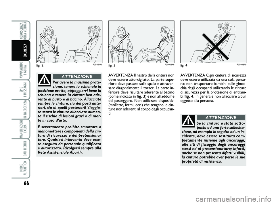 Abarth 500 2011 Libretto Uso Manutenzione (in Italian) 66
AVVIAMENTO
E GUIDA
SPIE
E MESSAGGI
IN EMERGENZA
MANUTENZIONE
E CURA
DATI TECNICI
INDICE
ALFABETICO
CONOSCENZADELLA VETTURA
SICUREZZA
fig. 2F0S061Ab
Per avere la massima prote-
zione, tenere lo Abarth 500 2011 Libretto Uso Manutenzione (in Italian) 66
AVVIAMENTO
E GUIDA
SPIE
E MESSAGGI
IN EMERGENZA
MANUTENZIONE
E CURA
DATI TECNICI
INDICE
ALFABETICO
CONOSCENZADELLA VETTURA
SICUREZZA
fig. 2F0S061Ab
Per avere la massima prote-
zione, tenere lo