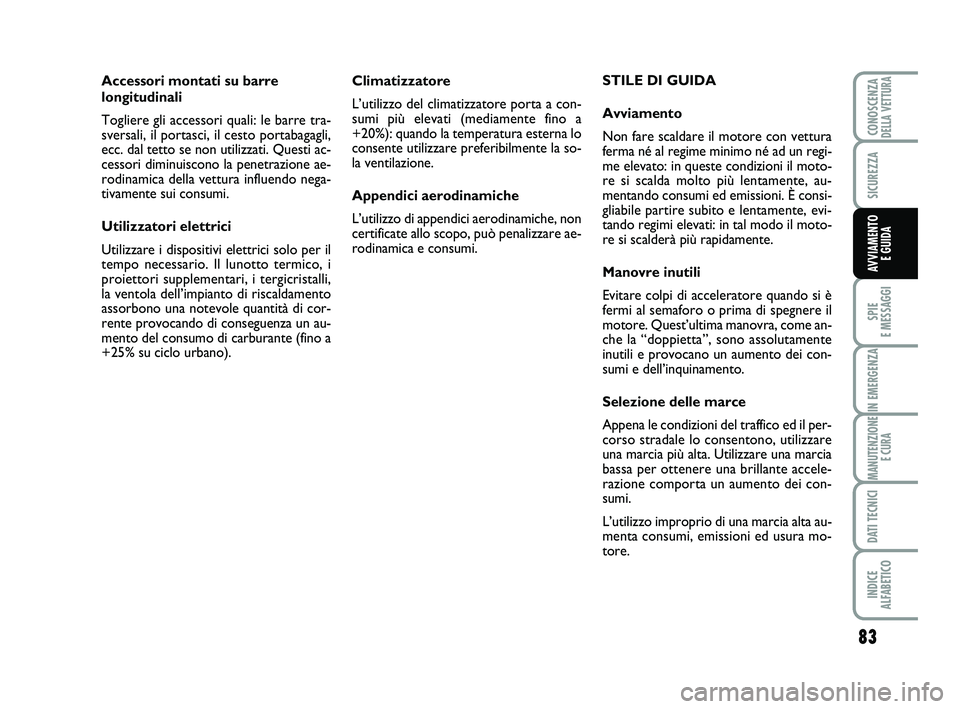 Abarth 500 2011 Libretto Uso Manutenzione (in Italian) 83
SPIE
E MESSAGGI
IN EMERGENZA
MANUTENZIONE
E CURA
DATI TECNICI
INDICE
ALFABETICO
CONOSCENZADELLA VETTURA
SICUREZZA
AVVIAMENTO
E GUIDA
Climatizzatore
L’utilizzo del climatizzatore porta a con-
s Abarth 500 2011 Libretto Uso Manutenzione (in Italian) 83
SPIE
E MESSAGGI
IN EMERGENZA
MANUTENZIONE
E CURA
DATI TECNICI
INDICE
ALFABETICO
CONOSCENZADELLA VETTURA
SICUREZZA
AVVIAMENTO
E GUIDA
Climatizzatore
L’utilizzo del climatizzatore porta a con-
s
