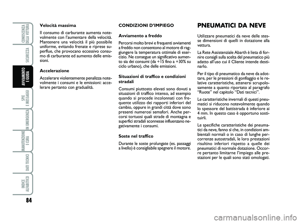 Abarth 500 2011 Libretto Uso Manutenzione (in Italian) 84
SPIE
E MESSAGGI
IN EMERGENZA
MANUTENZIONE
E CURA
DATI TECNICI
INDICE
ALFABETICO
CONOSCENZADELLA VETTURA
SICUREZZA
AVVIAMENTO
E GUIDA
CONDIZIONI D’IMPIEGO
Avviamento a freddo
Percorsi molto br Abarth 500 2011 Libretto Uso Manutenzione (in Italian) 84
SPIE
E MESSAGGI
IN EMERGENZA
MANUTENZIONE
E CURA
DATI TECNICI
INDICE
ALFABETICO
CONOSCENZADELLA VETTURA
SICUREZZA
AVVIAMENTO
E GUIDA
CONDIZIONI D’IMPIEGO
Avviamento a freddo
Percorsi molto br