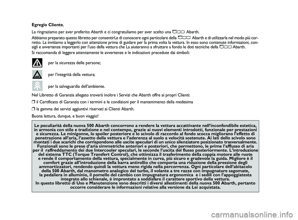 Abarth 500 2013  Libretto Uso Manutenzione (in Italian) Egregio Cliente,
La ringraziamo per aver preferito Abarth e ci congratuliamo per aver scelto una Abarth.
Abbiamo preparato questo libretto per consentirLe di conoscere ogni particolare della Abarth e 