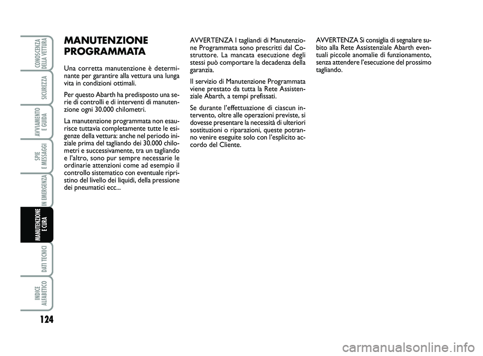 Abarth 500 2013 Libretto Uso Manutenzione (in Italian) AVVERTENZA I tagliandi di Manutenzio-
ne Programmata sono prescritti dal Co-
struttore. La mancata esecuzione degli
stessi può comportare la decadenza della
garanzia.
Il servizio di Manutenzione Prog Abarth 500 2013 Libretto Uso Manutenzione (in Italian) AVVERTENZA I tagliandi di Manutenzio-
ne Programmata sono prescritti dal Co-
struttore. La mancata esecuzione degli
stessi può comportare la decadenza della
garanzia.
Il servizio di Manutenzione Prog