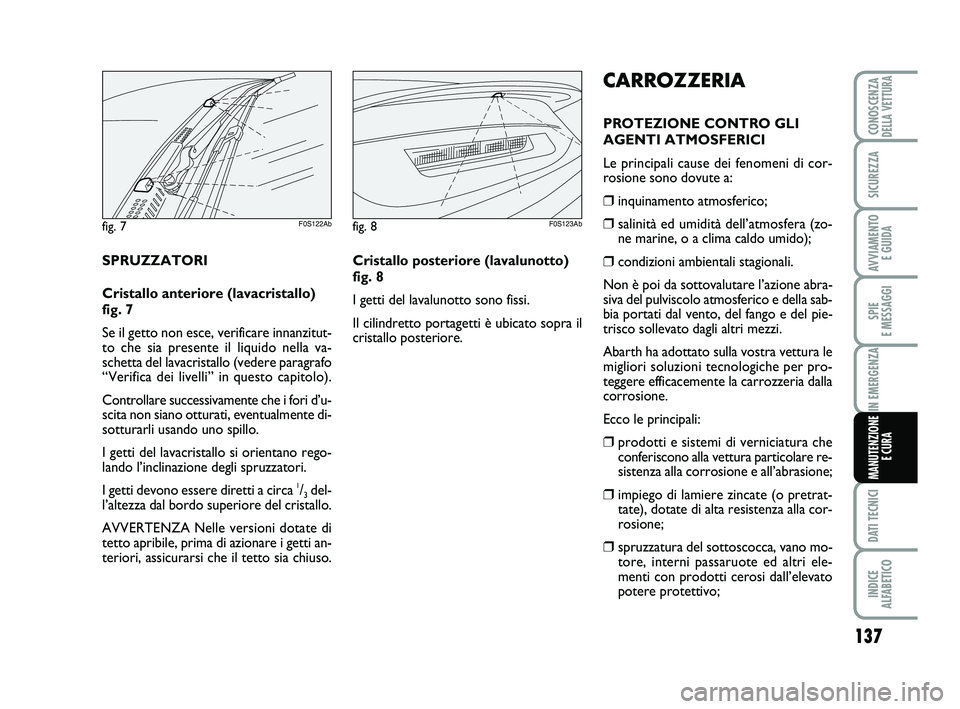 Abarth 500 2014 Libretto Uso Manutenzione (in Italian) 137
SPIE
E MESSAGGI
DATI TECNICI
INDICE
ALFABETICO
CONOSCENZADELLA VETTURA
SICUREZZA
AVVIAMENTO
E GUIDA
IN EMERGENZA
MANUTENZIONE
E CURA
CARROZZERIA
PROTEZIONE CONTRO GLI
AGENTI ATMOSFERICI
Le prin Abarth 500 2014 Libretto Uso Manutenzione (in Italian) 137
SPIE
E MESSAGGI
DATI TECNICI
INDICE
ALFABETICO
CONOSCENZADELLA VETTURA
SICUREZZA
AVVIAMENTO
E GUIDA
IN EMERGENZA
MANUTENZIONE
E CURA
CARROZZERIA
PROTEZIONE CONTRO GLI
AGENTI ATMOSFERICI
Le prin