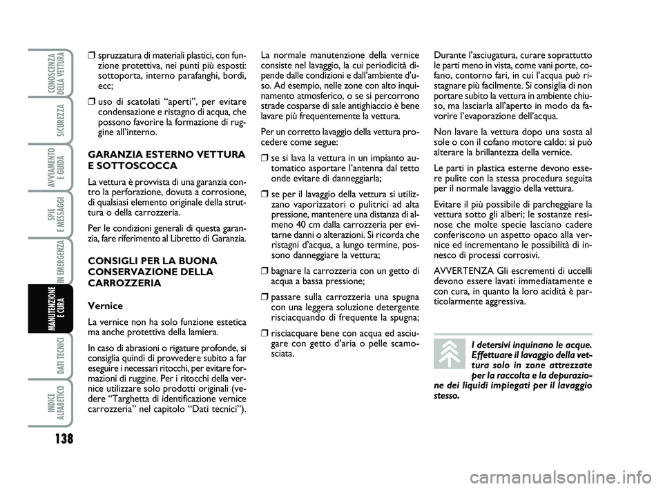 Abarth 500 2014 Libretto Uso Manutenzione (in Italian) 138
SPIE
E MESSAGGI
DATI TECNICI
INDICE
ALFABETICO
CONOSCENZADELLA VETTURA
SICUREZZA
AVVIAMENTO
E GUIDA
IN EMERGENZA
MANUTENZIONE
E CURA
❒spruzzatura di materiali plastici, con fun-
zione protet Abarth 500 2014 Libretto Uso Manutenzione (in Italian) 138
SPIE
E MESSAGGI
DATI TECNICI
INDICE
ALFABETICO
CONOSCENZADELLA VETTURA
SICUREZZA
AVVIAMENTO
E GUIDA
IN EMERGENZA
MANUTENZIONE
E CURA
❒spruzzatura di materiali plastici, con fun-
zione protet