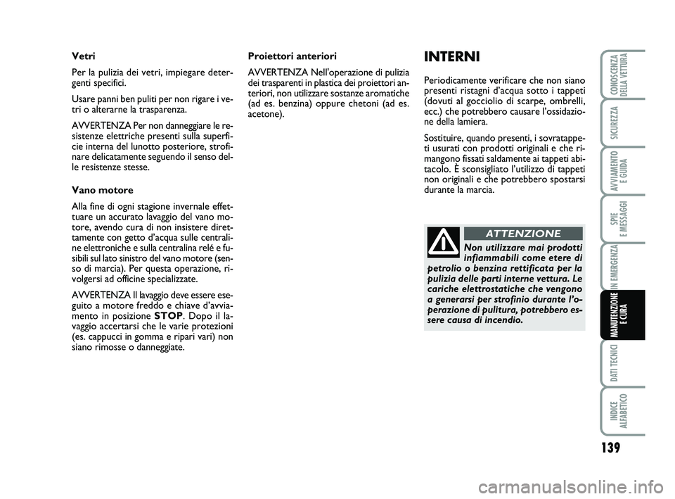 Abarth 500 2014 Libretto Uso Manutenzione (in Italian) 139
SPIE
E MESSAGGI
DATI TECNICI
INDICE
ALFABETICO
CONOSCENZADELLA VETTURA
SICUREZZA
AVVIAMENTO
E GUIDA
IN EMERGENZA
MANUTENZIONE
E CURA
INTERNI
Periodicamente verificare che non siano
presenti ris Abarth 500 2014 Libretto Uso Manutenzione (in Italian) 139
SPIE
E MESSAGGI
DATI TECNICI
INDICE
ALFABETICO
CONOSCENZADELLA VETTURA
SICUREZZA
AVVIAMENTO
E GUIDA
IN EMERGENZA
MANUTENZIONE
E CURA
INTERNI
Periodicamente verificare che non siano
presenti ris