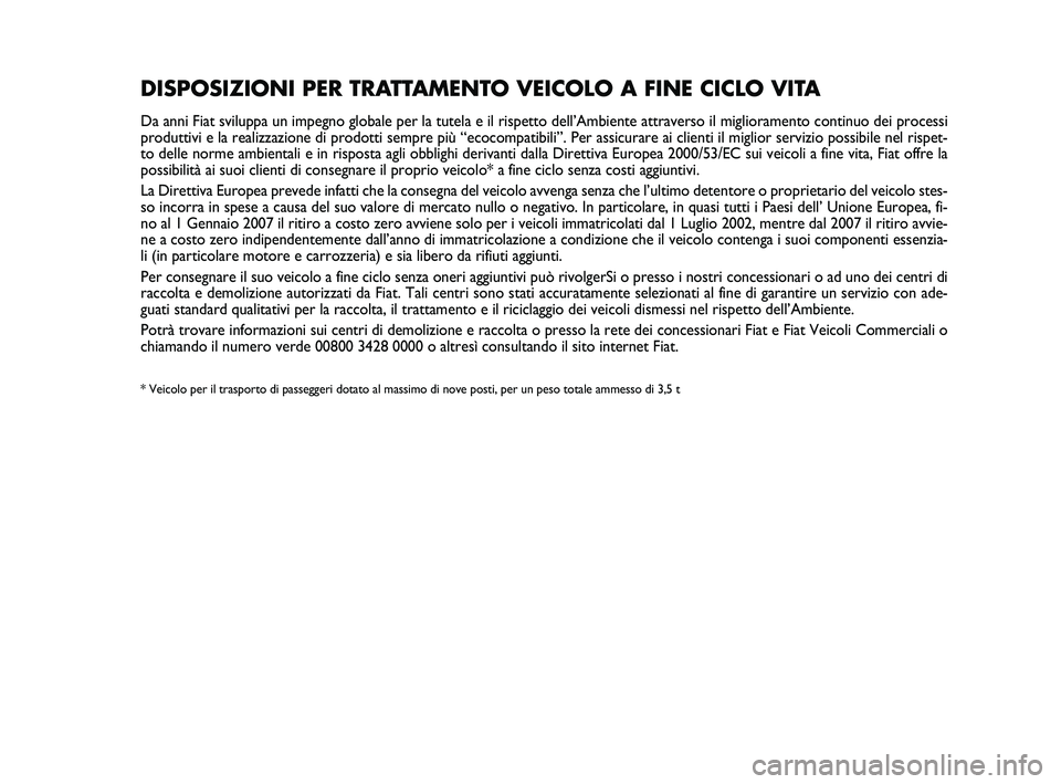 Abarth 500 2014  Libretto Uso Manutenzione (in Italian) DISPOSIZIONI PER TRATTAMENTO VEICOLO A FINE CICLO VITA
Da anni Fiat sviluppa un impegno globale per la tutela e il rispetto dell’Ambiente attraverso il miglioramento continuo dei processi
produttivi