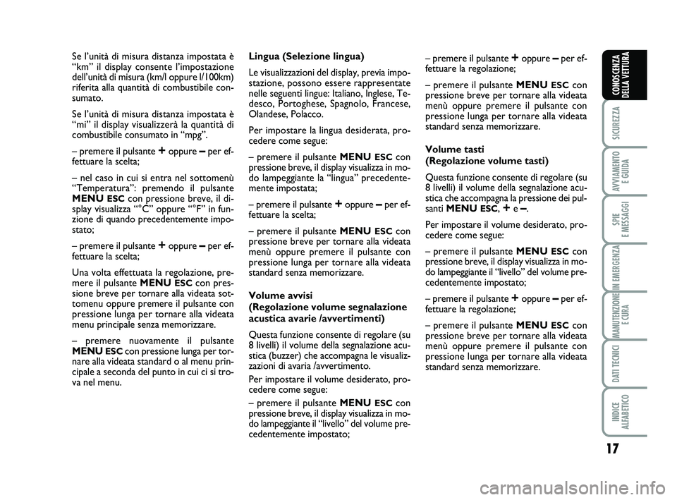 Abarth 500 2013  Libretto Uso Manutenzione (in Italian) 17
SICUREZZA
AVVIAMENTO 
E GUIDA
SPIE 
E MESSAGGI
IN EMERGENZA
MANUTENZIONE
E CURA
DATI TECNICI
INDICE 
ALFABETICO
CONOSCENZA
DELLA VETTURA
Se l’unità di misura distanza impostata è
“km” il di