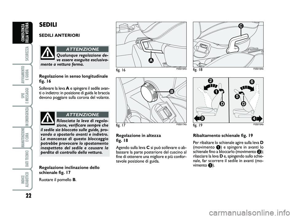 Abarth 500 2014 Libretto Uso Manutenzione (in Italian) 22
SICUREZZA
AVVIAMENTO
E GUIDA
SPIE
E MESSAGGI
IN EMERGENZA
MANUTENZIONE
E CURA
DATI TECNICI
INDICE
ALFABETICO
CONOSCENZA
DELLA VETTURA
Regolazione in altezza
fig. 18
Agendo sulla leva Csi può Abarth 500 2014 Libretto Uso Manutenzione (in Italian) 22
SICUREZZA
AVVIAMENTO
E GUIDA
SPIE
E MESSAGGI
IN EMERGENZA
MANUTENZIONE
E CURA
DATI TECNICI
INDICE
ALFABETICO
CONOSCENZA
DELLA VETTURA
Regolazione in altezza
fig. 18
Agendo sulla leva Csi può