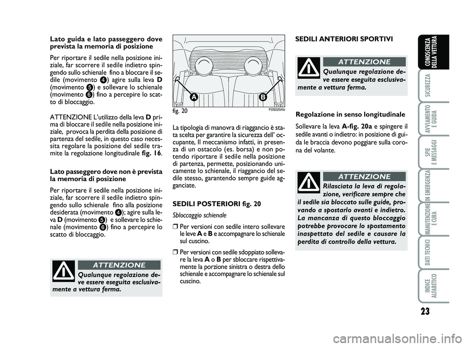 Abarth 500 2014 Libretto Uso Manutenzione (in Italian) 23
SICUREZZA
AVVIAMENTO
E GUIDA
SPIE
E MESSAGGI
IN EMERGENZA
MANUTENZIONE
E CURA
DATI TECNICI
INDICE
ALFABETICO
CONOSCENZA
DELLA VETTURA
Lato guida e lato passeggero dove
prevista la memoria di pos Abarth 500 2014 Libretto Uso Manutenzione (in Italian) 23
SICUREZZA
AVVIAMENTO
E GUIDA
SPIE
E MESSAGGI
IN EMERGENZA
MANUTENZIONE
E CURA
DATI TECNICI
INDICE
ALFABETICO
CONOSCENZA
DELLA VETTURA
Lato guida e lato passeggero dove
prevista la memoria di pos