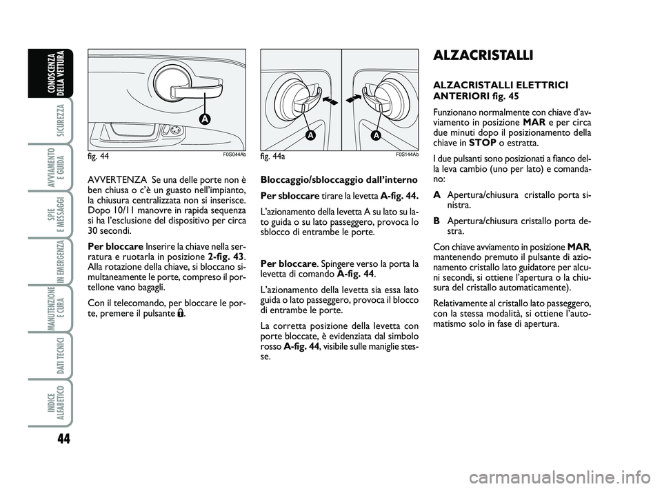 Abarth 500 2014  Libretto Uso Manutenzione (in Italian) 44
SICUREZZA
AVVIAMENTO 
E GUIDA
SPIE 
E MESSAGGI
IN EMERGENZA
MANUTENZIONE
E CURA 
DATI TECNICI
INDICE 
ALFABETICO
CONOSCENZA
DELLA VETTURA
ALZACRISTALLI
ALZACRISTALLI ELETTRICI
ANTERIORI fig. 45
Fun