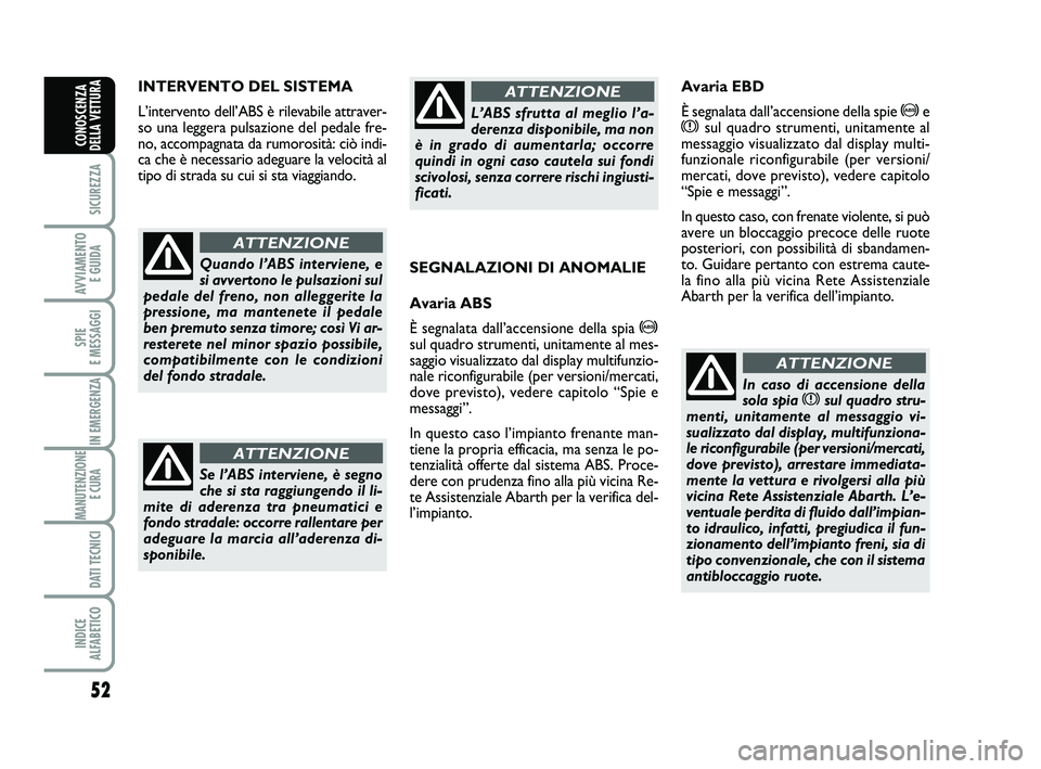 Abarth 500 2014 Libretto Uso Manutenzione (in Italian) 52
SICUREZZA
AVVIAMENTO
E GUIDA
SPIE
E MESSAGGI
IN EMERGENZA
MANUTENZIONE
E CURA
DATI TECNICI
INDICE
ALFABETICO
CONOSCENZA
DELLA VETTURA
INTERVENTO DEL SISTEMA
L’intervento dell’ABS è rilevab Abarth 500 2014 Libretto Uso Manutenzione (in Italian) 52
SICUREZZA
AVVIAMENTO
E GUIDA
SPIE
E MESSAGGI
IN EMERGENZA
MANUTENZIONE
E CURA
DATI TECNICI
INDICE
ALFABETICO
CONOSCENZA
DELLA VETTURA
INTERVENTO DEL SISTEMA
L’intervento dell’ABS è rilevab