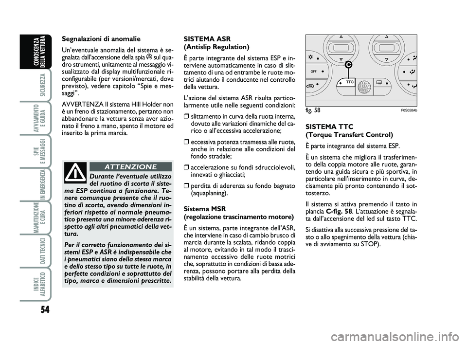 Abarth 500 2014 Libretto Uso Manutenzione (in Italian) 54
SICUREZZA
AVVIAMENTO
E GUIDA
SPIE
E MESSAGGI
IN EMERGENZA
MANUTENZIONE
E CURA
DATI TECNICI
INDICE
ALFABETICO
CONOSCENZA
DELLA VETTURA
Segnalazioni di anomalie
Un’eventuale anomalia del sistem Abarth 500 2014 Libretto Uso Manutenzione (in Italian) 54
SICUREZZA
AVVIAMENTO
E GUIDA
SPIE
E MESSAGGI
IN EMERGENZA
MANUTENZIONE
E CURA
DATI TECNICI
INDICE
ALFABETICO
CONOSCENZA
DELLA VETTURA
Segnalazioni di anomalie
Un’eventuale anomalia del sistem
