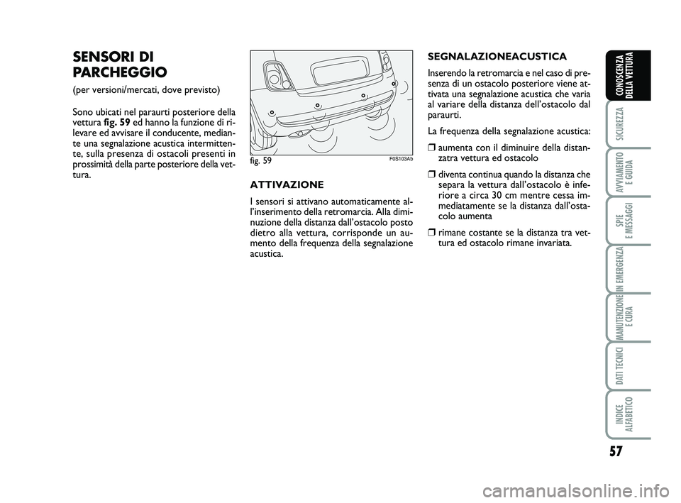 Abarth 500 2014 Libretto Uso Manutenzione (in Italian) 57
SICUREZZA
AVVIAMENTO
E GUIDA
SPIE
E MESSAGGI
IN EMERGENZA
MANUTENZIONE
E CURA
DATI TECNICI
INDICE
ALFABETICO
CONOSCENZA
DELLA VETTURA
SENSORI DI
PARCHEGGIO
(per versioni/mercati, dove previsto)
Abarth 500 2014 Libretto Uso Manutenzione (in Italian) 57
SICUREZZA
AVVIAMENTO
E GUIDA
SPIE
E MESSAGGI
IN EMERGENZA
MANUTENZIONE
E CURA
DATI TECNICI
INDICE
ALFABETICO
CONOSCENZA
DELLA VETTURA
SENSORI DI
PARCHEGGIO
(per versioni/mercati, dove previsto)