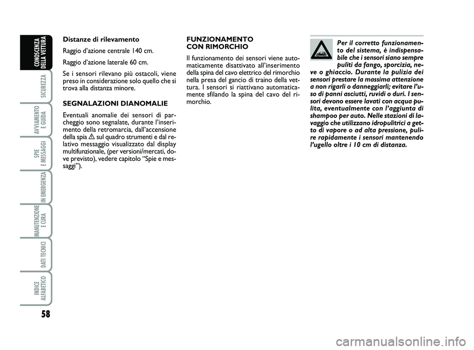 Abarth 500 2014 Libretto Uso Manutenzione (in Italian) 58
SICUREZZA
AVVIAMENTO
E GUIDA
SPIE
E MESSAGGI
IN EMERGENZA
MANUTENZIONE
E CURA
DATI TECNICI
INDICE
ALFABETICO
CONOSCENZA
DELLA VETTURA
FUNZIONAMENTO
CON RIMORCHIO
Il funzionamento dei sensori v Abarth 500 2014 Libretto Uso Manutenzione (in Italian) 58
SICUREZZA
AVVIAMENTO
E GUIDA
SPIE
E MESSAGGI
IN EMERGENZA
MANUTENZIONE
E CURA
DATI TECNICI
INDICE
ALFABETICO
CONOSCENZA
DELLA VETTURA
FUNZIONAMENTO
CON RIMORCHIO
Il funzionamento dei sensori v