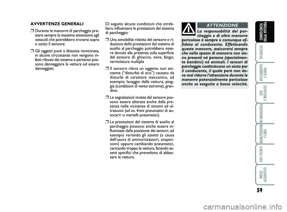 Abarth 500 2014 Libretto Uso Manutenzione (in Italian) 59
SICUREZZA
AVVIAMENTO
E GUIDA
SPIE
E MESSAGGI
IN EMERGENZA
MANUTENZIONE
E CURA
DATI TECNICI
INDICE
ALFABETICO
CONOSCENZA
DELLA VETTURA
AVVERTENZE GENERALI
❒Durante le manovre di parcheggio pre- Abarth 500 2014 Libretto Uso Manutenzione (in Italian) 59
SICUREZZA
AVVIAMENTO
E GUIDA
SPIE
E MESSAGGI
IN EMERGENZA
MANUTENZIONE
E CURA
DATI TECNICI
INDICE
ALFABETICO
CONOSCENZA
DELLA VETTURA
AVVERTENZE GENERALI
❒Durante le manovre di parcheggio pre-