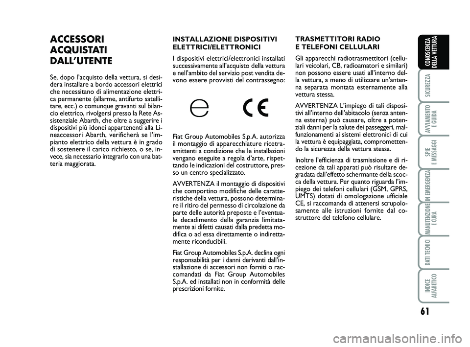 Abarth 500 2014 Libretto Uso Manutenzione (in Italian) 61
SICUREZZA
AVVIAMENTO
E GUIDA
SPIE
E MESSAGGI
IN EMERGENZA
MANUTENZIONE
E CURA
DATI TECNICI
INDICE
ALFABETICO
CONOSCENZA
DELLA VETTURA
INSTALLAZIONE DISPOSITIVI
ELETTRICI/ELETTRONICI
I dispositi Abarth 500 2014 Libretto Uso Manutenzione (in Italian) 61
SICUREZZA
AVVIAMENTO
E GUIDA
SPIE
E MESSAGGI
IN EMERGENZA
MANUTENZIONE
E CURA
DATI TECNICI
INDICE
ALFABETICO
CONOSCENZA
DELLA VETTURA
INSTALLAZIONE DISPOSITIVI
ELETTRICI/ELETTRONICI
I dispositi