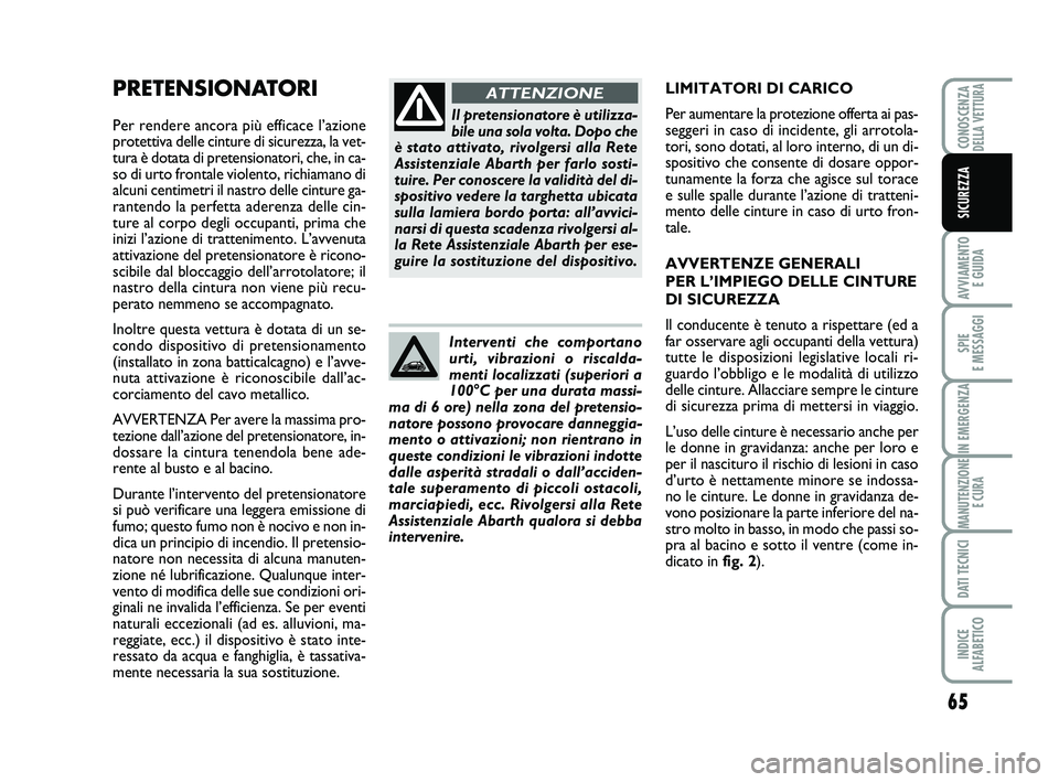 Abarth 500 2013 Libretto Uso Manutenzione (in Italian) 65
AVVIAMENTO
E GUIDA
SPIE
E MESSAGGI
IN EMERGENZA
MANUTENZIONE
E CURA
DATI TECNICI
INDICE
ALFABETICO
CONOSCENZADELLA VETTURA
SICUREZZA
PRETENSIONATORI
Per rendere ancora più efficace l’azione
p Abarth 500 2013 Libretto Uso Manutenzione (in Italian) 65
AVVIAMENTO
E GUIDA
SPIE
E MESSAGGI
IN EMERGENZA
MANUTENZIONE
E CURA
DATI TECNICI
INDICE
ALFABETICO
CONOSCENZADELLA VETTURA
SICUREZZA
PRETENSIONATORI
Per rendere ancora più efficace l’azione
p
