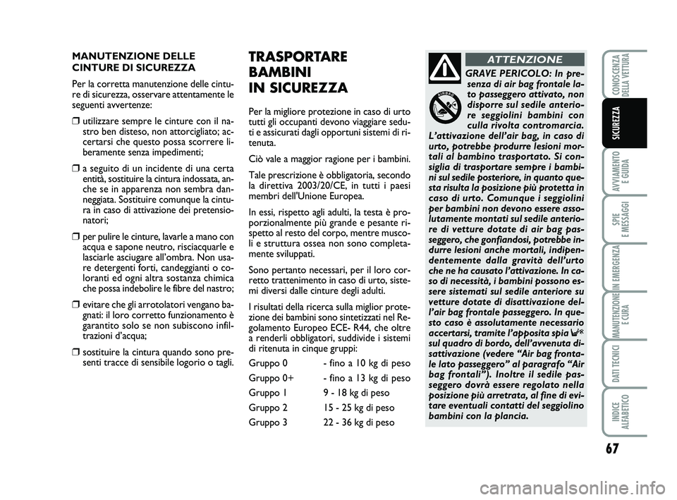 Abarth 500 2014 Libretto Uso Manutenzione (in Italian) 67
AVVIAMENTO
E GUIDA
SPIE
E MESSAGGI
IN EMERGENZA
MANUTENZIONE
E CURA
DATI TECNICI
INDICE
ALFABETICO
CONOSCENZADELLA VETTURA
SICUREZZA
MANUTENZIONE DELLE
CINTURE DI SICUREZZA
Per la corretta manut Abarth 500 2014 Libretto Uso Manutenzione (in Italian) 67
AVVIAMENTO
E GUIDA
SPIE
E MESSAGGI
IN EMERGENZA
MANUTENZIONE
E CURA
DATI TECNICI
INDICE
ALFABETICO
CONOSCENZADELLA VETTURA
SICUREZZA
MANUTENZIONE DELLE
CINTURE DI SICUREZZA
Per la corretta manut