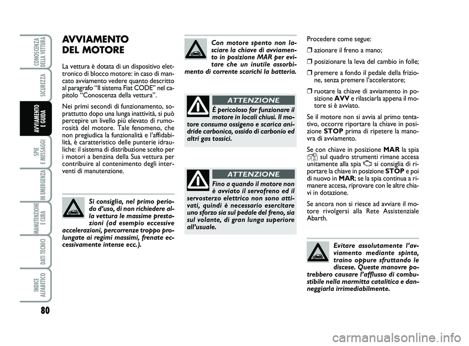 Abarth 500 2014 Libretto Uso Manutenzione (in Italian) Evitare assolutamente l’av-
viamento mediante spinta,
traino oppure sfruttando le
discese. Queste manovre po-
trebbero causare l’afflusso di combu-
stibile nella marmitta catalitica e dan-
neggiar Abarth 500 2014 Libretto Uso Manutenzione (in Italian) Evitare assolutamente l’av-
viamento mediante spinta,
traino oppure sfruttando le
discese. Queste manovre po-
trebbero causare l’afflusso di combu-
stibile nella marmitta catalitica e dan-
neggiar