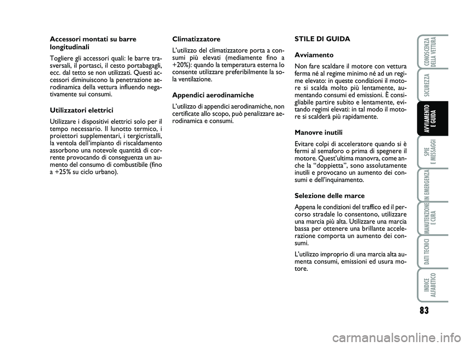 Abarth 500 2014 Libretto Uso Manutenzione (in Italian) 83
SPIE
E MESSAGGI
IN EMERGENZA
MANUTENZIONE
E CURA
DATI TECNICI
INDICE
ALFABETICO
CONOSCENZADELLA VETTURA
SICUREZZA
AVVIAMENTO
E GUIDA
Climatizzatore
L’utilizzo del climatizzatore porta a con-
s Abarth 500 2014 Libretto Uso Manutenzione (in Italian) 83
SPIE
E MESSAGGI
IN EMERGENZA
MANUTENZIONE
E CURA
DATI TECNICI
INDICE
ALFABETICO
CONOSCENZADELLA VETTURA
SICUREZZA
AVVIAMENTO
E GUIDA
Climatizzatore
L’utilizzo del climatizzatore porta a con-
s