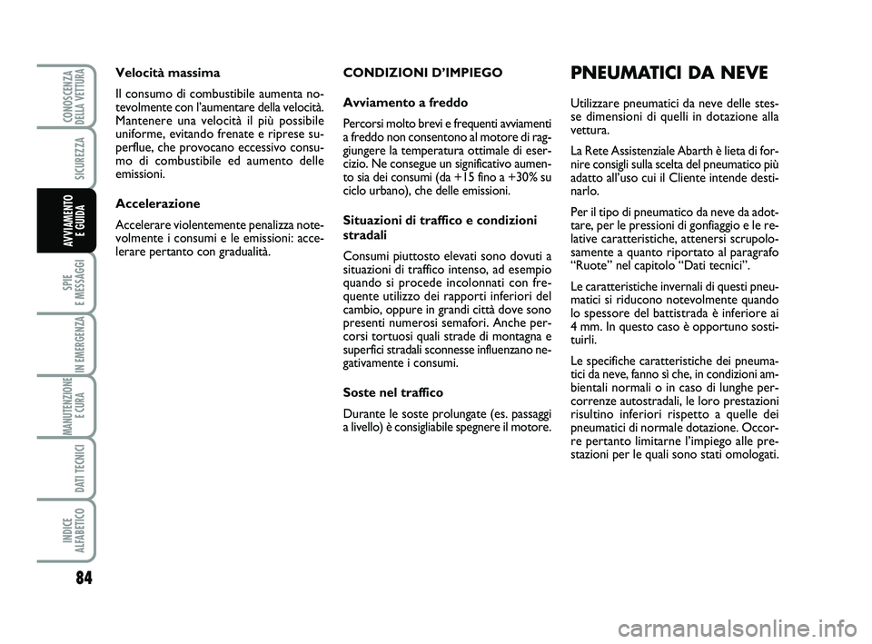 Abarth 500 2014 Libretto Uso Manutenzione (in Italian) 84
SPIE
E MESSAGGI
IN EMERGENZA
MANUTENZIONE
E CURA
DATI TECNICI
INDICE
ALFABETICO
CONOSCENZADELLA VETTURA
SICUREZZA
AVVIAMENTO
E GUIDA
CONDIZIONI D’IMPIEGO
Avviamento a freddo
Percorsi molto br Abarth 500 2014 Libretto Uso Manutenzione (in Italian) 84
SPIE
E MESSAGGI
IN EMERGENZA
MANUTENZIONE
E CURA
DATI TECNICI
INDICE
ALFABETICO
CONOSCENZADELLA VETTURA
SICUREZZA
AVVIAMENTO
E GUIDA
CONDIZIONI D’IMPIEGO
Avviamento a freddo
Percorsi molto br