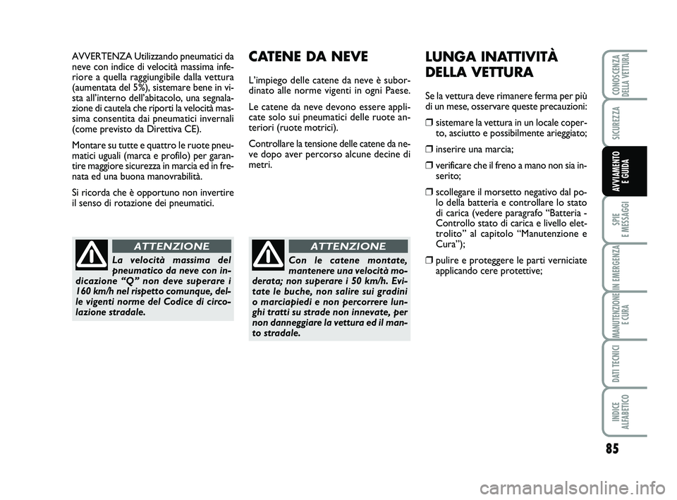 Abarth 500 2014 Libretto Uso Manutenzione (in Italian) 85
SPIE
E MESSAGGI
IN EMERGENZA
MANUTENZIONE
E CURA
DATI TECNICI
INDICE
ALFABETICO
CONOSCENZADELLA VETTURA
SICUREZZA
AVVIAMENTO
E GUIDA
LUNGA INATTIVITÀ
DELLA VETTURA
Se la vettura deve rimanere Abarth 500 2014 Libretto Uso Manutenzione (in Italian) 85
SPIE
E MESSAGGI
IN EMERGENZA
MANUTENZIONE
E CURA
DATI TECNICI
INDICE
ALFABETICO
CONOSCENZADELLA VETTURA
SICUREZZA
AVVIAMENTO
E GUIDA
LUNGA INATTIVITÀ
DELLA VETTURA
Se la vettura deve rimanere
