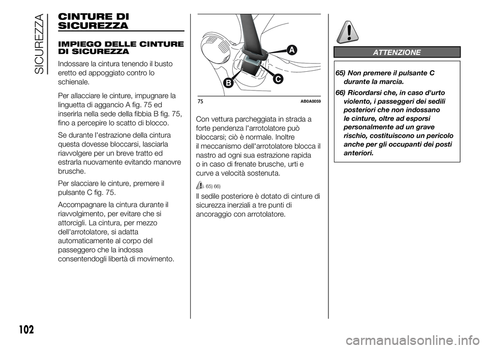 Abarth 500 2015  Libretto Uso Manutenzione (in Italian) CINTURE DI
SICUREZZA
IMPIEGO DELLE CINTURE
DI SICUREZZA
Indossare la cintura tenendo il busto
eretto ed appoggiato contro lo
schienale.
Per allacciare le cinture, impugnare la
linguetta di aggancio A 