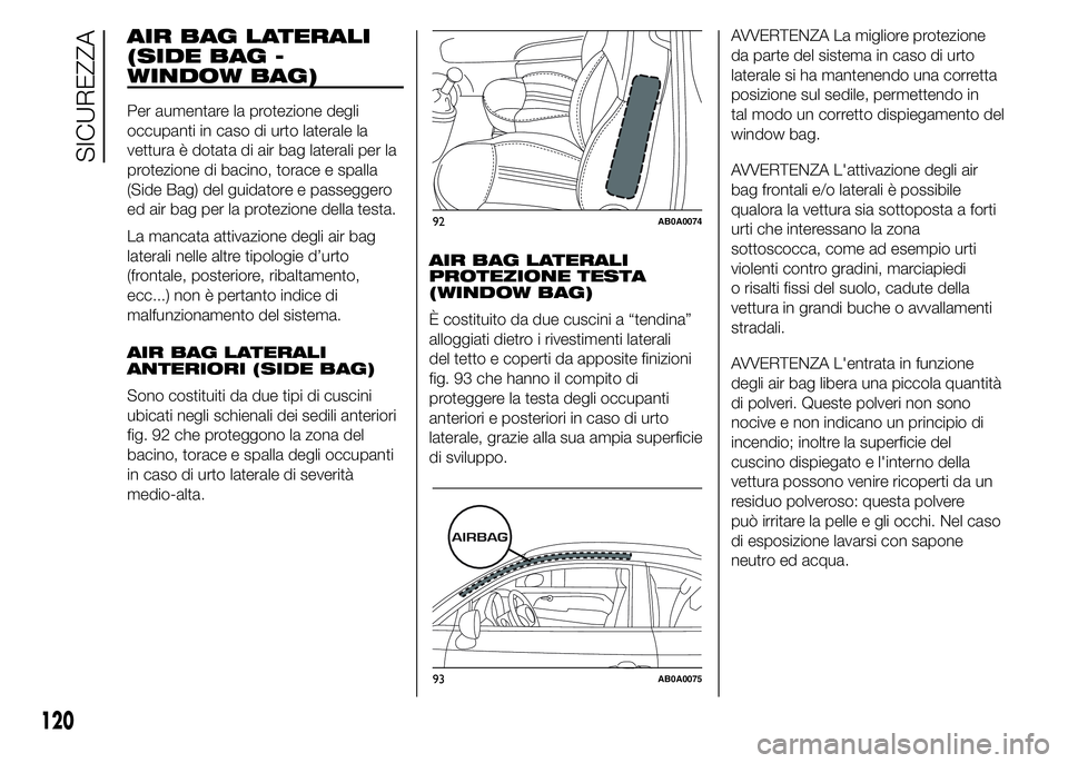 Abarth 500 2015 Libretto Uso Manutenzione (in Italian) AIR BAG LATERALI
(SIDE BAG -
WINDOW BAG)
Per aumentare la protezione degli
occupanti in caso di urto laterale la
vettura è dotata di air bag laterali per la
protezione di bacino, torace e spalla
(Sid Abarth 500 2015 Libretto Uso Manutenzione (in Italian) AIR BAG LATERALI
(SIDE BAG -
WINDOW BAG)
Per aumentare la protezione degli
occupanti in caso di urto laterale la
vettura è dotata di air bag laterali per la
protezione di bacino, torace e spalla
(Sid