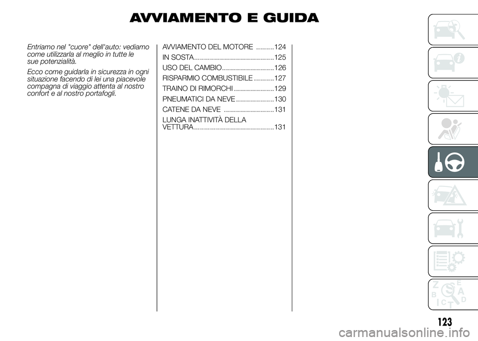 Abarth 500 2015 Libretto Uso Manutenzione (in Italian) AVVIAMENTO E GUIDA
Entriamo nel "cuore" dell'auto: vediamo
come utilizzarla al meglio in tutte le
sue potenzialità.
Ecco come guidarla in sicurezza in ogni
situazione facendo di lei una p Abarth 500 2015 Libretto Uso Manutenzione (in Italian) AVVIAMENTO E GUIDA
Entriamo nel "cuore" dell'auto: vediamo
come utilizzarla al meglio in tutte le
sue potenzialità.
Ecco come guidarla in sicurezza in ogni
situazione facendo di lei una p