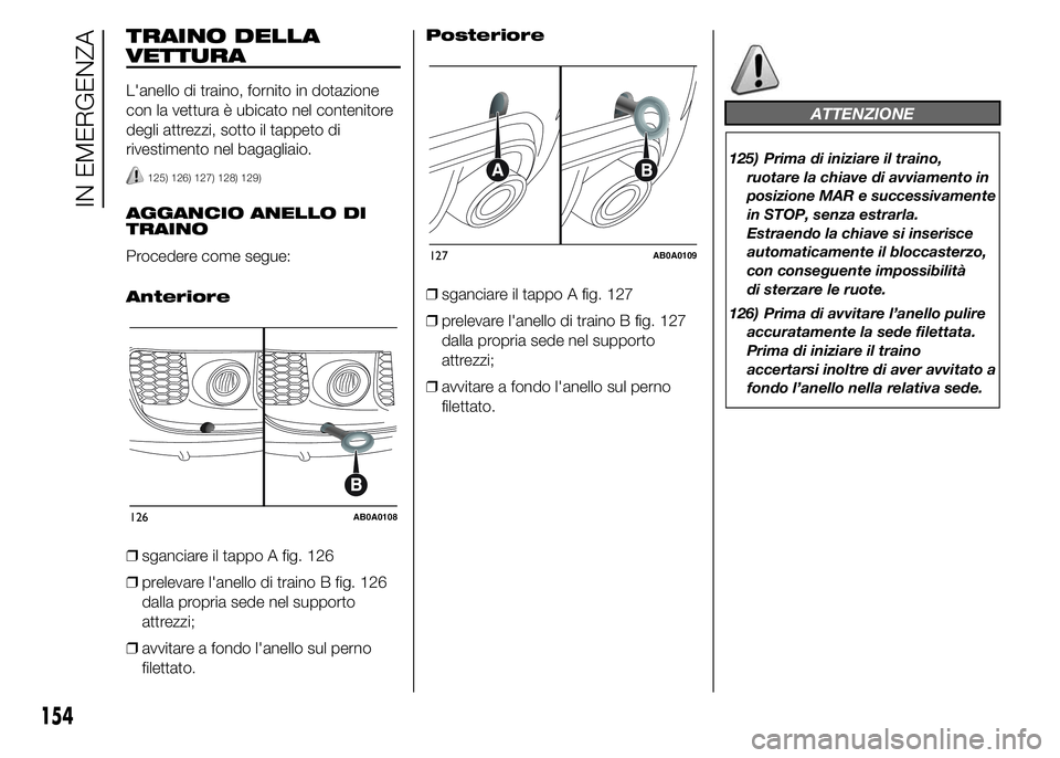 Abarth 500 2015  Libretto Uso Manutenzione (in Italian) TRAINO DELLA
VETTURA
L'anello di traino, fornito in dotazione
con la vettura è ubicato nel contenitore
degli attrezzi, sotto il tappeto di
rivestimento nel bagagliaio.
125) 126) 127) 128) 129)
AG