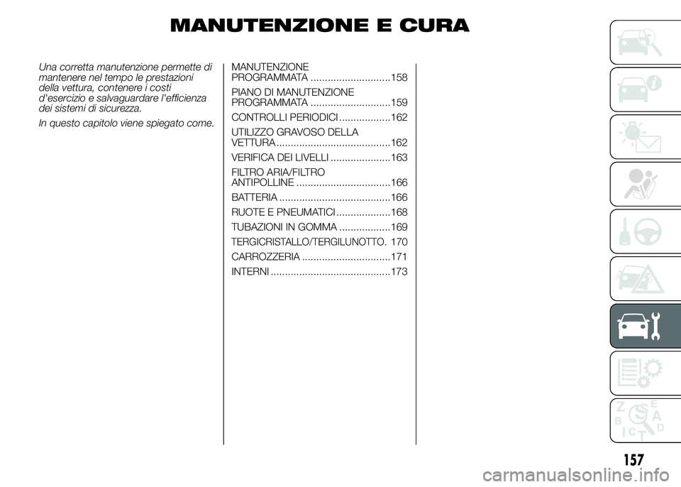 Abarth 500 2015  Libretto Uso Manutenzione (in Italian) MANUTENZIONE E CURA
Una corretta manutenzione permette di
mantenere nel tempo le prestazioni
della vettura, contenere i costi
d'esercizio e salvaguardare l'efficienza
dei sistemi di sicurezza.