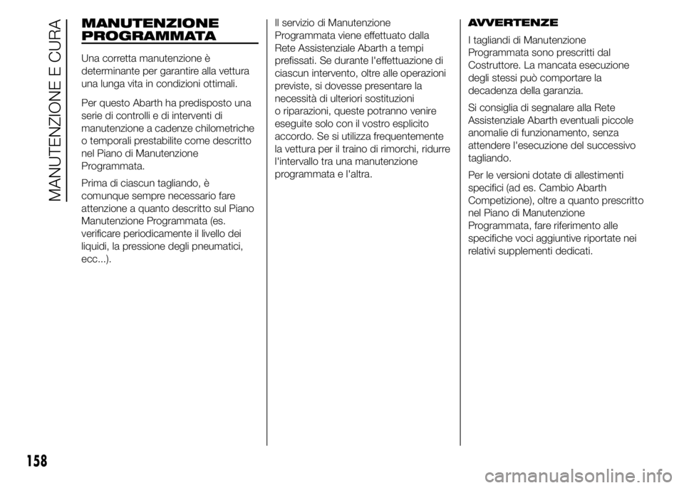 Abarth 500 2015  Libretto Uso Manutenzione (in Italian) MANUTENZIONE
PROGRAMMATA
Una corretta manutenzione è
determinante per garantire alla vettura
una lunga vita in condizioni ottimali.
Per questo Abarth ha predisposto una
serie di controlli e di interv