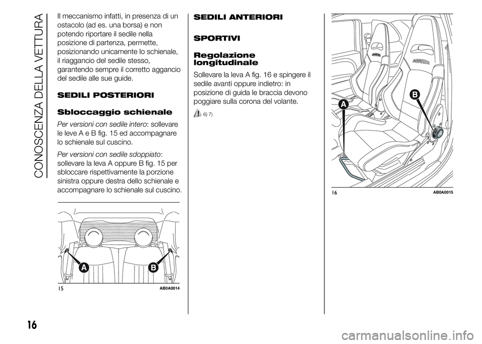 Abarth 500 2015  Libretto Uso Manutenzione (in Italian) Il meccanismo infatti, in presenza di un
ostacolo (ad es. una borsa) e non
potendo riportare il sedile nella
posizione di partenza, permette,
posizionando unicamente lo schienale,
il riaggancio del se