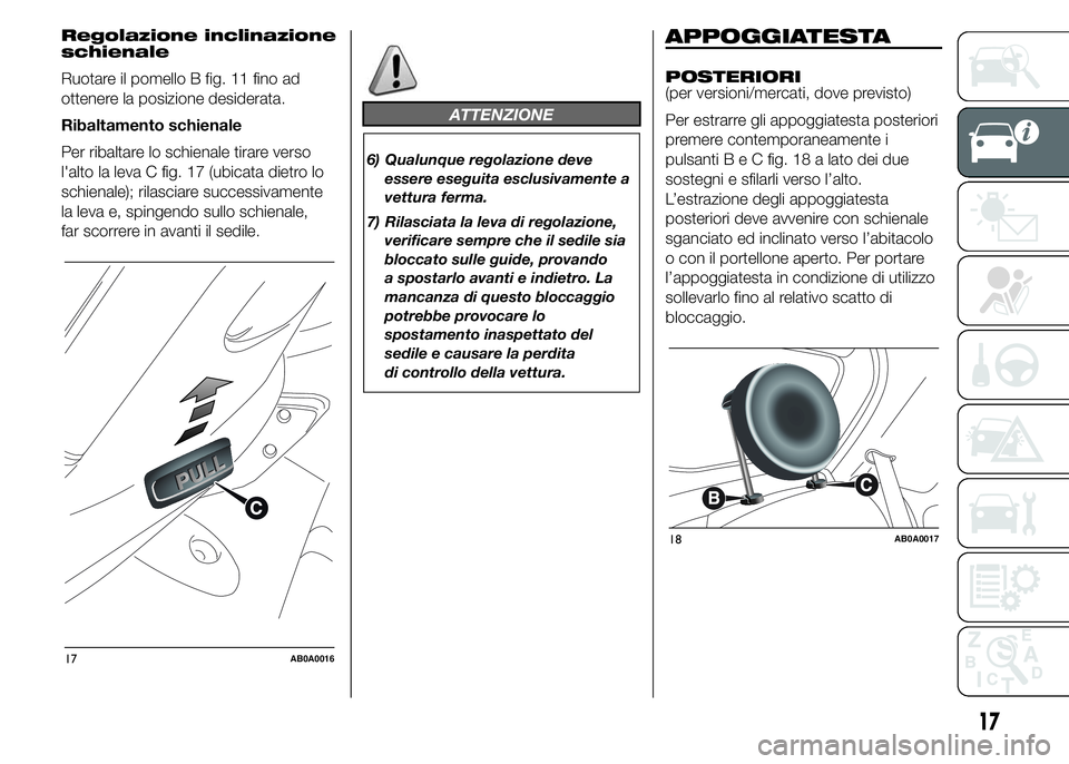 Abarth 500 2015 Libretto Uso Manutenzione (in Italian) Regolazione inclinazione
schienale
Ruotare il pomello B fig. 11 fino ad
ottenere la posizione desiderata.
Ribaltamento schienale
Per ribaltare lo schienale tirare verso
l'alto la leva C fig. 17 (u Abarth 500 2015 Libretto Uso Manutenzione (in Italian) Regolazione inclinazione
schienale
Ruotare il pomello B fig. 11 fino ad
ottenere la posizione desiderata.
Ribaltamento schienale
Per ribaltare lo schienale tirare verso
l'alto la leva C fig. 17 (u