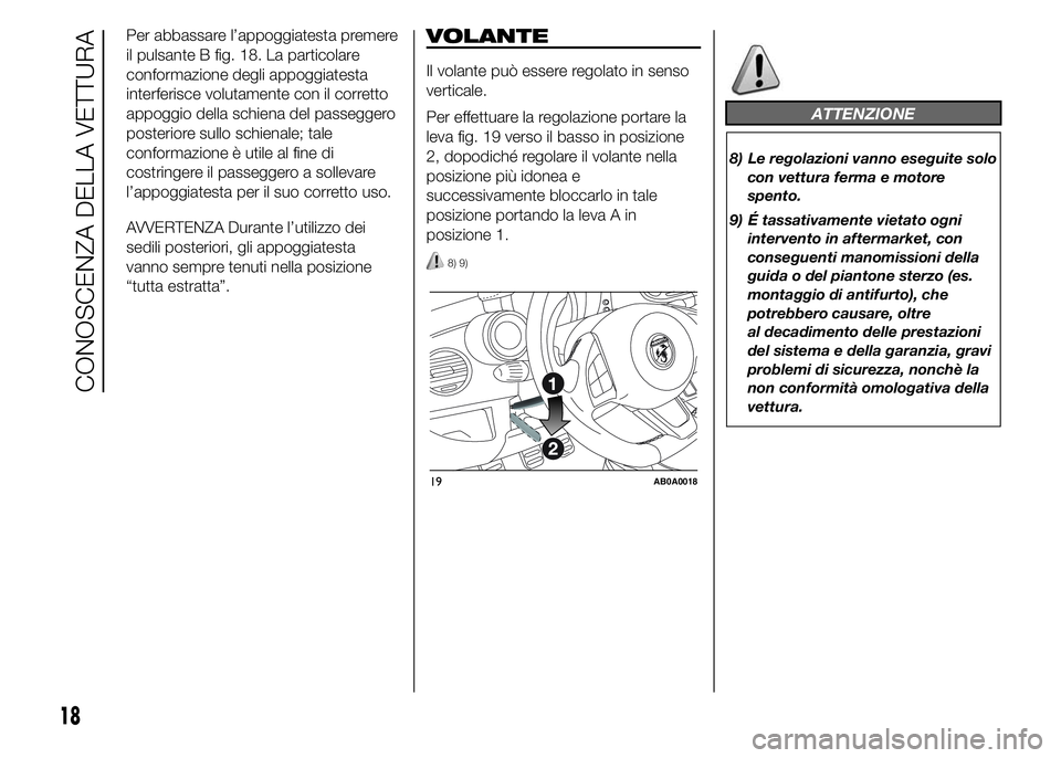 Abarth 500 2016  Libretto Uso Manutenzione (in Italian) Per abbassare l’appoggiatesta premere
il pulsante B fig. 18. La particolare
conformazione degli appoggiatesta
interferisce volutamente con il corretto
appoggio della schiena del passeggero
posterior