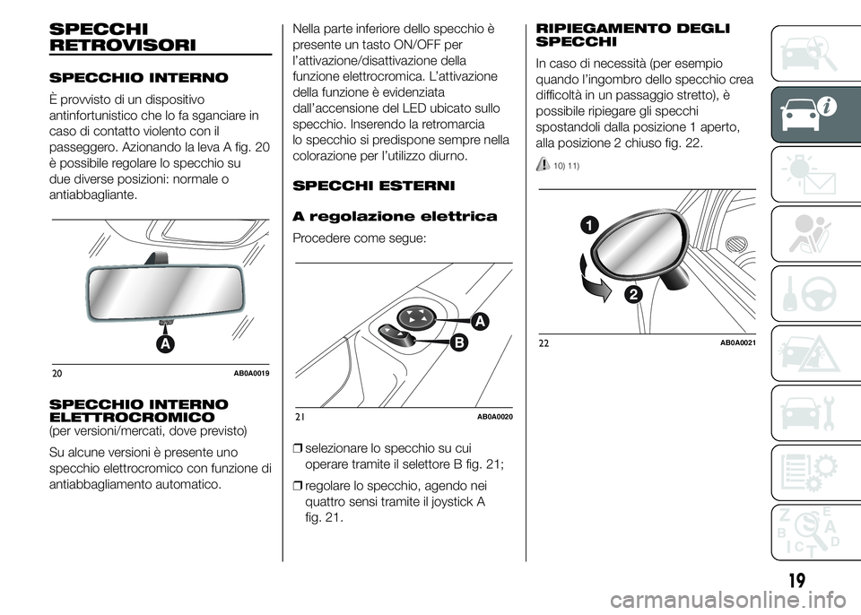 Abarth 500 2015 Libretto Uso Manutenzione (in Italian) SPECCHI
RETROVISORI
SPECCHIO INTERNO
È provvisto di un dispositivo
antinfortunistico che lo fa sganciare in
caso di contatto violento con il
passeggero. Azionando la leva A fig. 20
è possibile regol Abarth 500 2015 Libretto Uso Manutenzione (in Italian) SPECCHI
RETROVISORI
SPECCHIO INTERNO
È provvisto di un dispositivo
antinfortunistico che lo fa sganciare in
caso di contatto violento con il
passeggero. Azionando la leva A fig. 20
è possibile regol