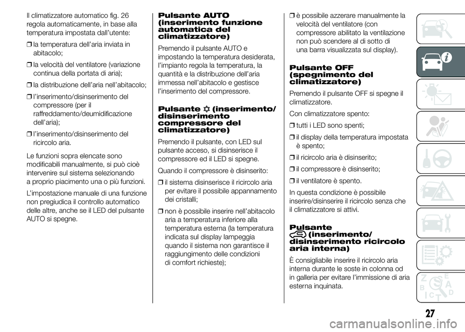 Abarth 500 2015  Libretto Uso Manutenzione (in Italian) Il climatizzatore automatico fig. 26
regola automaticamente, in base alla
temperatura impostata dall’utente:
❒la temperatura dell’aria inviata in
abitacolo;
❒la velocità del ventilatore (vari