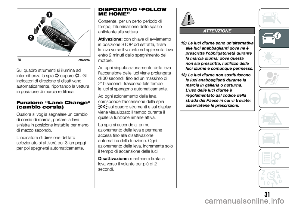 Abarth 500 2015  Libretto Uso Manutenzione (in Italian) Sul quadro strumenti si illumina ad
intermittenza la spia
oppure. Gli
indicatori di direzione si disattivano
automaticamente, riportando la vettura
in posizione di marcia rettilinea.
Funzione "Lan