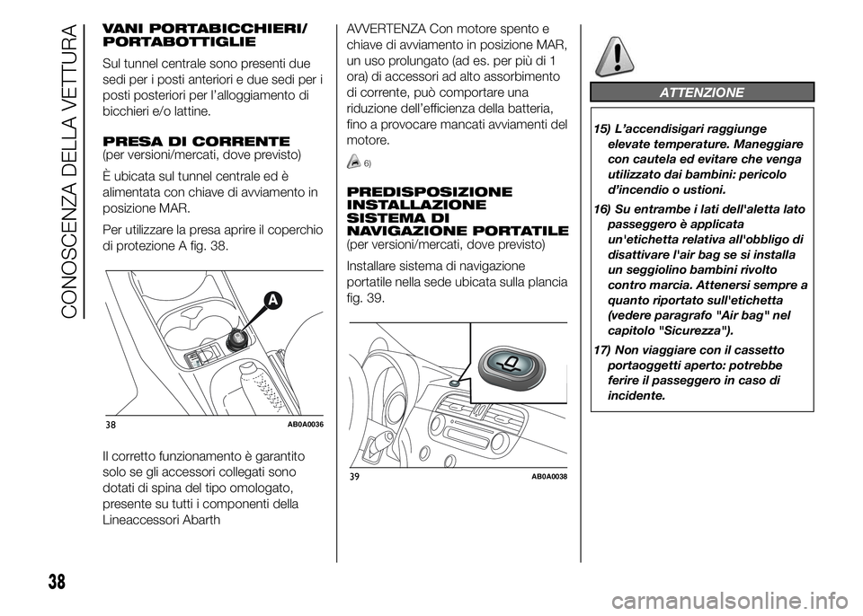 Abarth 500 2015 Libretto Uso Manutenzione (in Italian) VANI PORTABICCHIERI/
PORTABOTTIGLIE
Sul tunnel centrale sono presenti due
sedi per i posti anteriori e due sedi per i
posti posteriori per l’alloggiamento di
bicchieri e/o lattine.
PRESA DI CORRENTE Abarth 500 2015 Libretto Uso Manutenzione (in Italian) VANI PORTABICCHIERI/
PORTABOTTIGLIE
Sul tunnel centrale sono presenti due
sedi per i posti anteriori e due sedi per i
posti posteriori per l’alloggiamento di
bicchieri e/o lattine.
PRESA DI CORRENTE