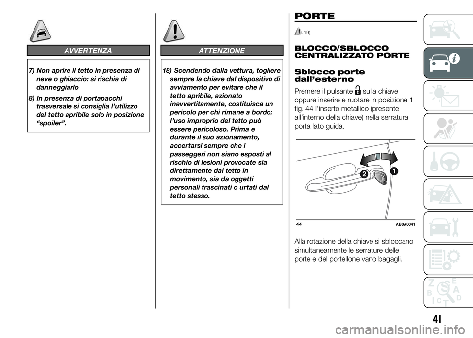 Abarth 500 2015 Libretto Uso Manutenzione (in Italian) AVVERTENZA
7) Non aprire il tetto in presenza di
neve o ghiaccio: si rischia di
danneggiarlo
8) In presenza di portapacchi
trasversale si consiglia l’utilizzo
del tetto apribile solo in posizione
Abarth 500 2015 Libretto Uso Manutenzione (in Italian) AVVERTENZA
7) Non aprire il tetto in presenza di
neve o ghiaccio: si rischia di
danneggiarlo
8) In presenza di portapacchi
trasversale si consiglia l’utilizzo
del tetto apribile solo in posizione