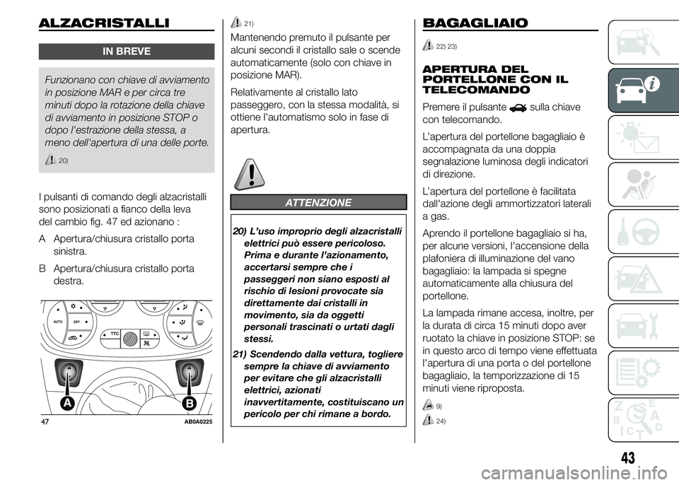 Abarth 500 2015 Libretto Uso Manutenzione (in Italian) ALZACRISTALLI
IN BREVE
Funzionano con chiave di avviamento
in posizione MAR e per circa tre
minuti dopo la rotazione della chiave
di avviamento in posizione STOP o
dopo l'estrazione della stessa, Abarth 500 2015 Libretto Uso Manutenzione (in Italian) ALZACRISTALLI
IN BREVE
Funzionano con chiave di avviamento
in posizione MAR e per circa tre
minuti dopo la rotazione della chiave
di avviamento in posizione STOP o
dopo l'estrazione della stessa,