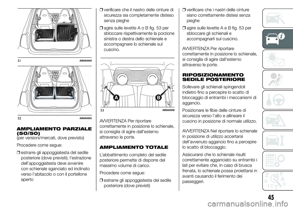 Abarth 500 2015 Libretto Uso Manutenzione (in Italian) AMPLIAMENTO PARZIALE
(50/50)
(per versioni/mercati, dove previsto)
Procedere come segue:
❒estrarre gli appoggiatesta del sedile
posteriore (dove previsti); l’estrazione
dell’appoggiatesta deve a Abarth 500 2015 Libretto Uso Manutenzione (in Italian) AMPLIAMENTO PARZIALE
(50/50)
(per versioni/mercati, dove previsto)
Procedere come segue:
❒estrarre gli appoggiatesta del sedile
posteriore (dove previsti); l’estrazione
dell’appoggiatesta deve a
