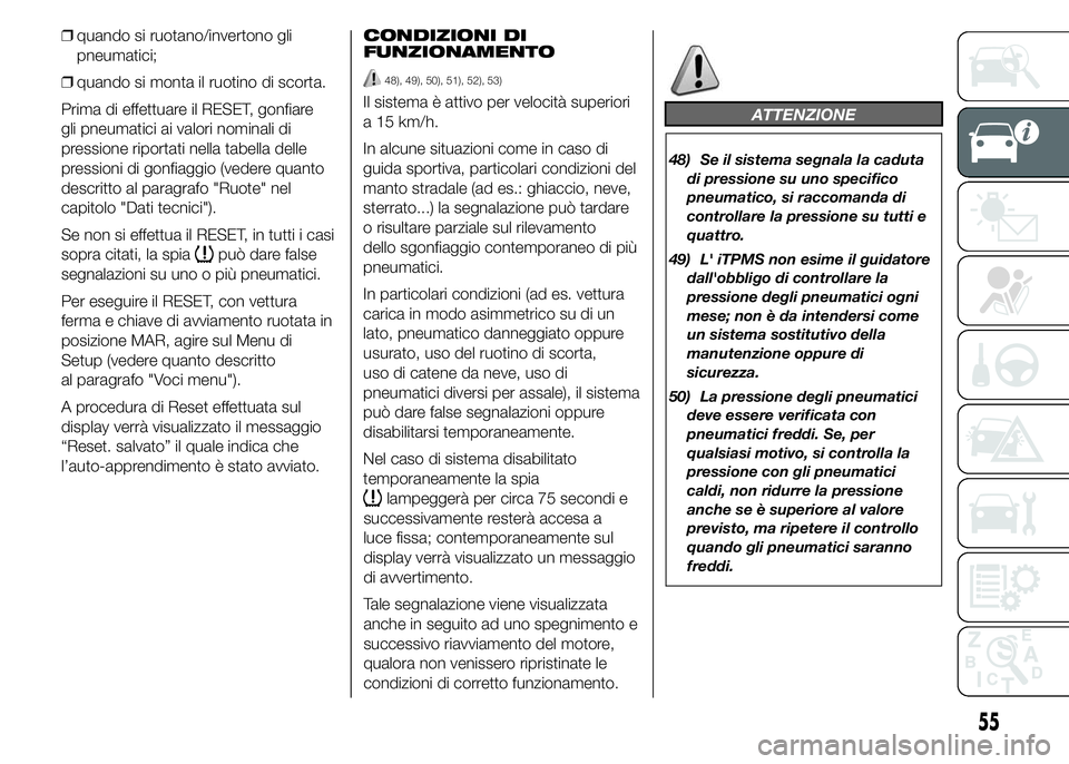Abarth 500 2015  Libretto Uso Manutenzione (in Italian) ❒quando si ruotano/invertono gli
pneumatici;
❒quando si monta il ruotino di scorta.
Prima di effettuare il RESET, gonfiare
gli pneumatici ai valori nominali di
pressione riportati nella tabella de