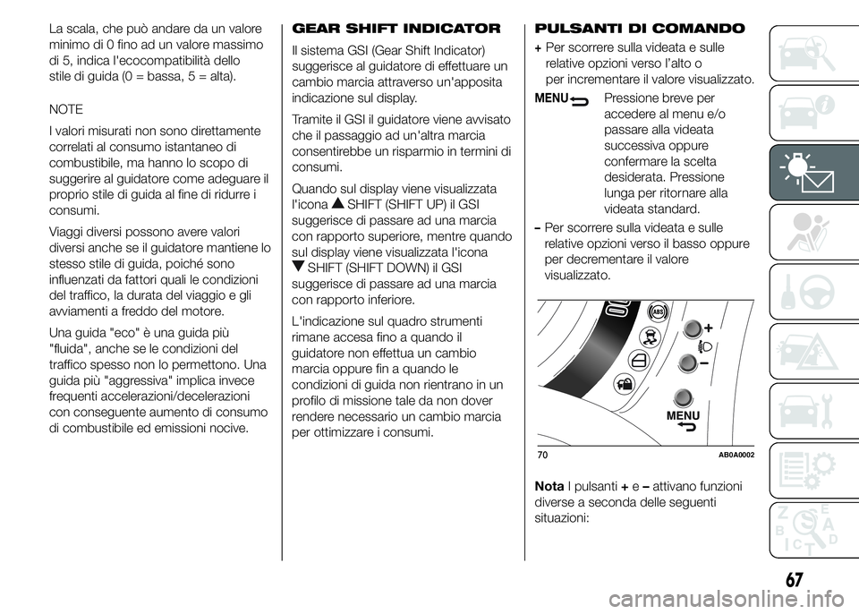 Abarth 500 2015  Libretto Uso Manutenzione (in Italian) La scala, che può andare da un valore
minimo di 0 fino ad un valore massimo
di 5, indica l'ecocompatibilità dello
stile di guida (0 = bassa, 5 = alta).
NOTE
I valori misurati non sono direttamen