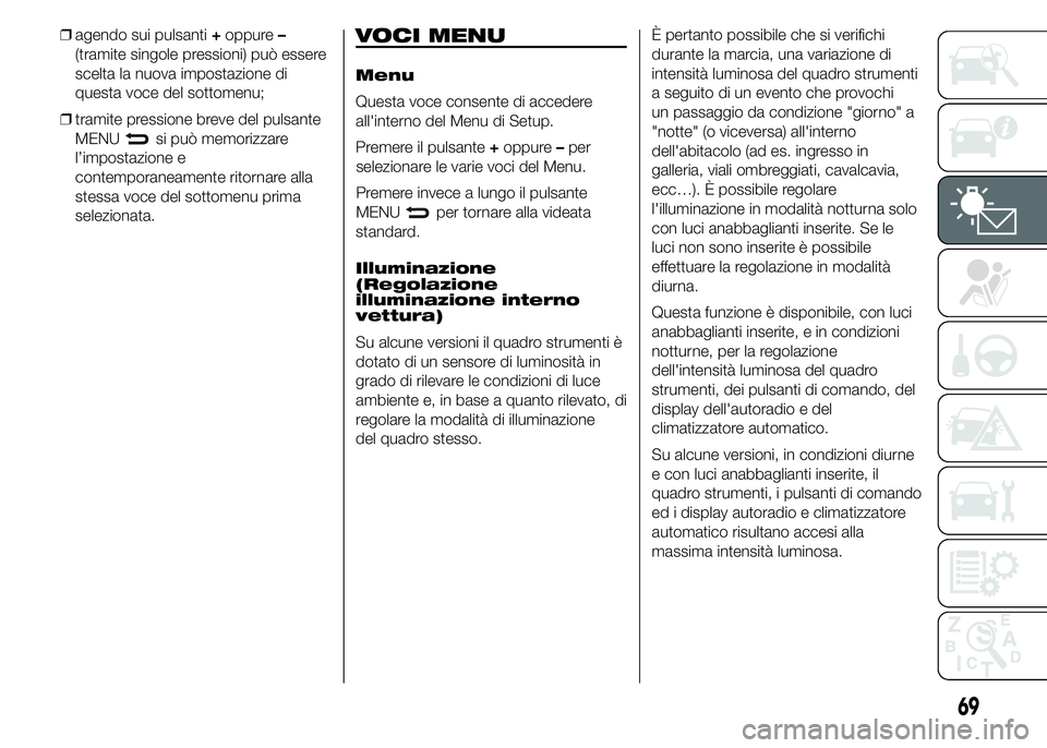 Abarth 500 2015  Libretto Uso Manutenzione (in Italian) ❒agendo sui pulsanti+oppure–
(tramite singole pressioni) può essere
scelta la nuova impostazione di
questa voce del sottomenu;
❒tramite pressione breve del pulsante
MENU
si può memorizzare
l