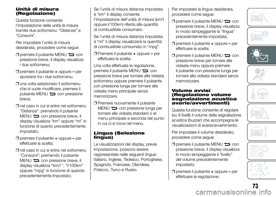 Abarth 500 2015  Libretto Uso Manutenzione (in Italian) Unità di misura
(Regolazione)
Questa funzione consente
l’impostazione delle unità di misura
tramite due sottomenu: “Distanze” e
“Consumi”.
Per impostare l’unità di misura
desiderata, pr